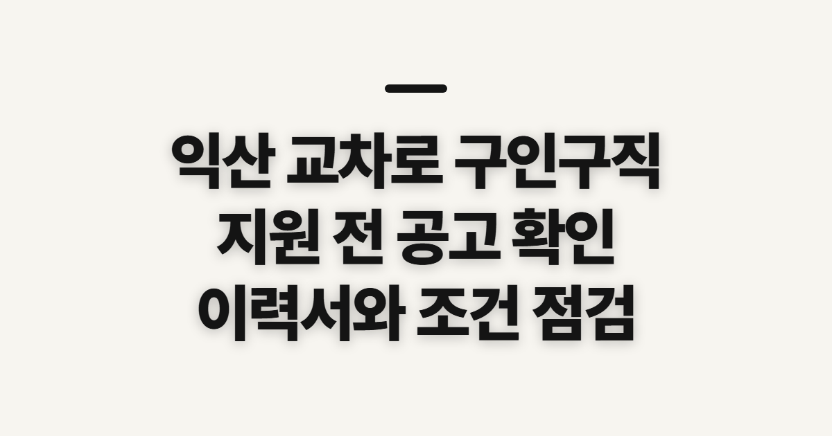 익산 교차로 구인구직 일자리 찾기와 지원 전 확인사항 핵심 정보 전