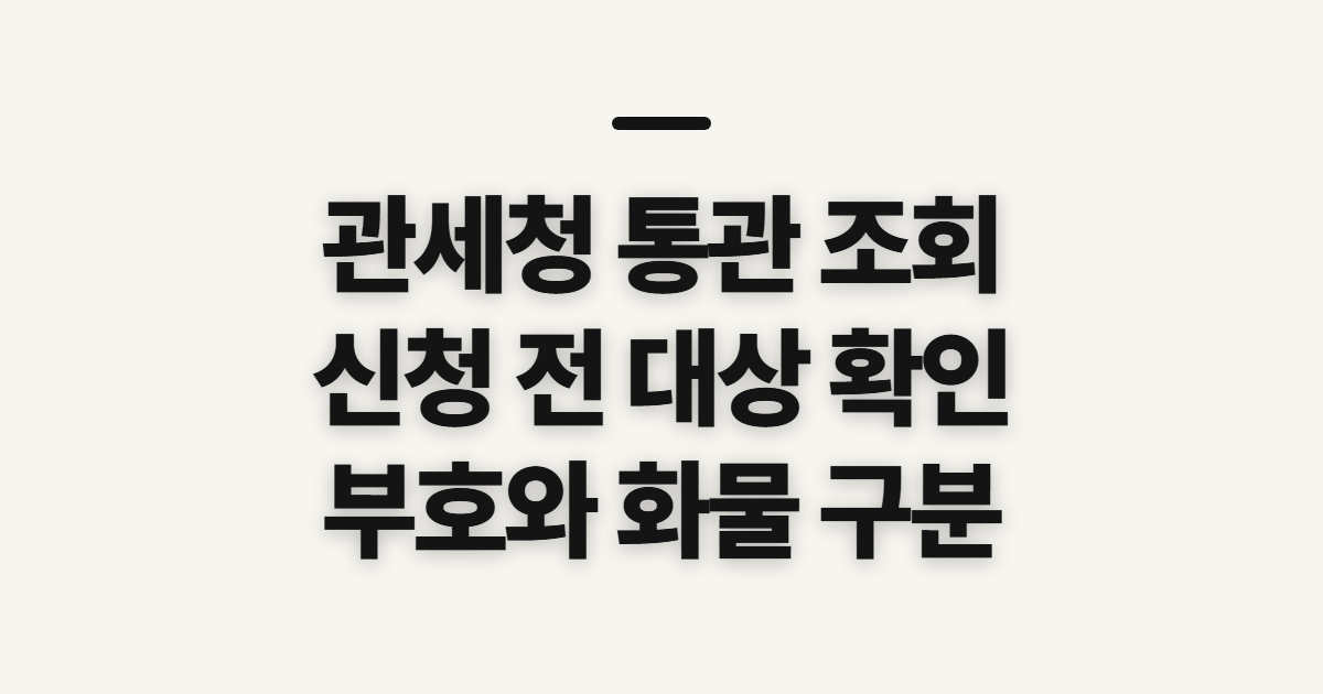 관세청 통관 조회 방법 신청 전 확인할 대상과 준비