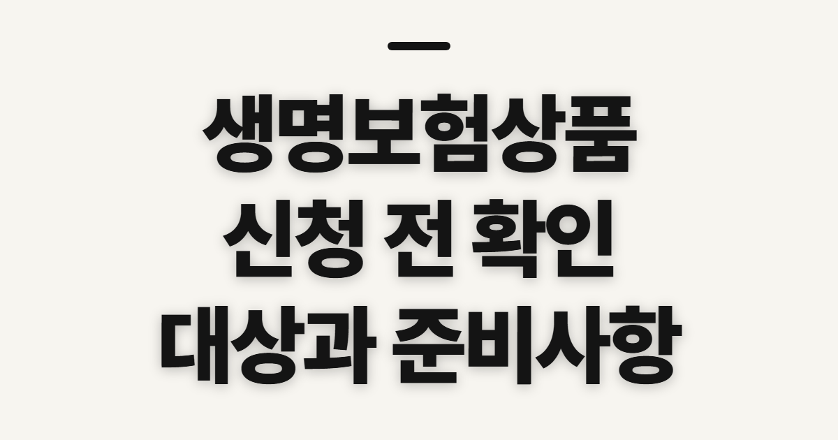 생명보험상품 신청 전 대상과 준비할 내용 확인하기