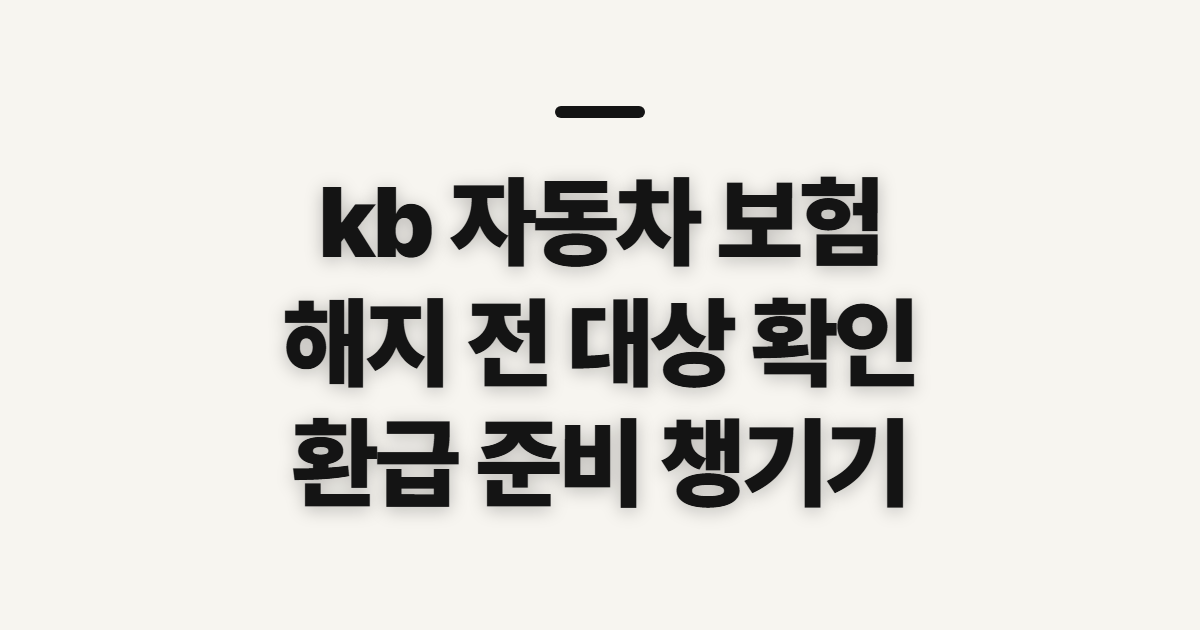 kb 자동차 보험 해지 전 확인할 대상과 환불 준비