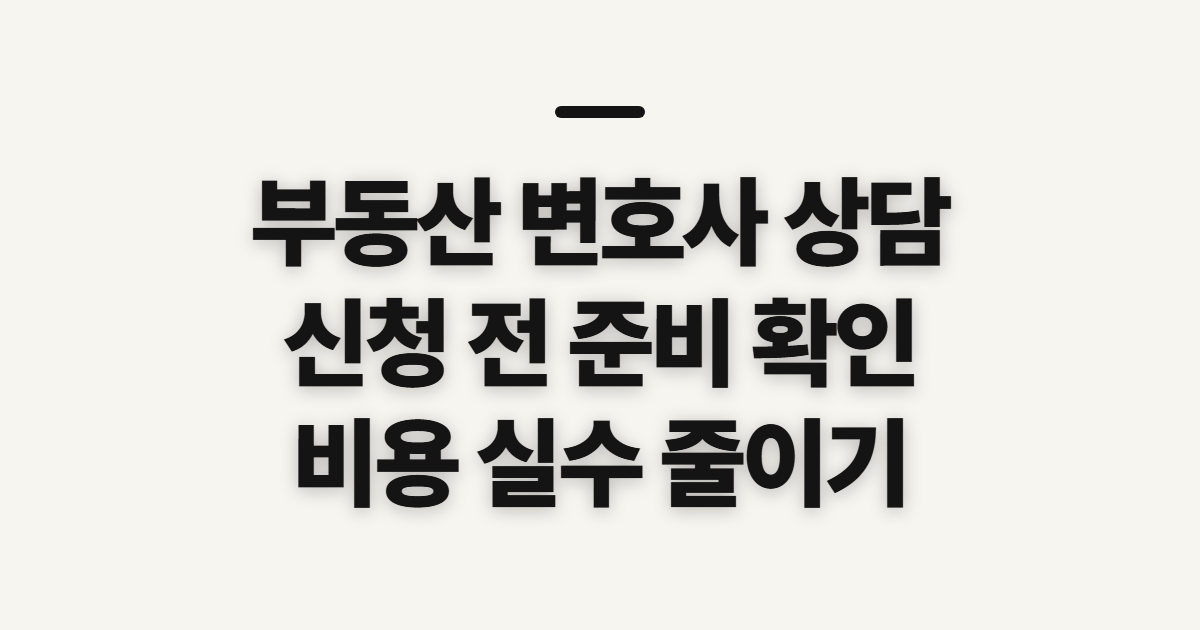 부동산 변호사 상담 비용 확인 전 대상과 준비사항