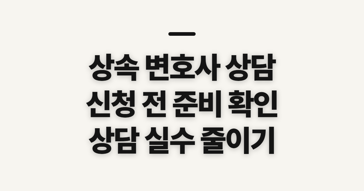 상속 변호사 상담 비용과 절차, 신청 전 확인할 점