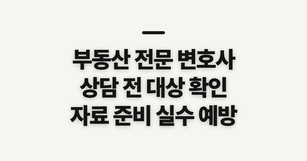 부동산 전문 변호사 상담, 지역 선택 전 확인할 대상과 준비