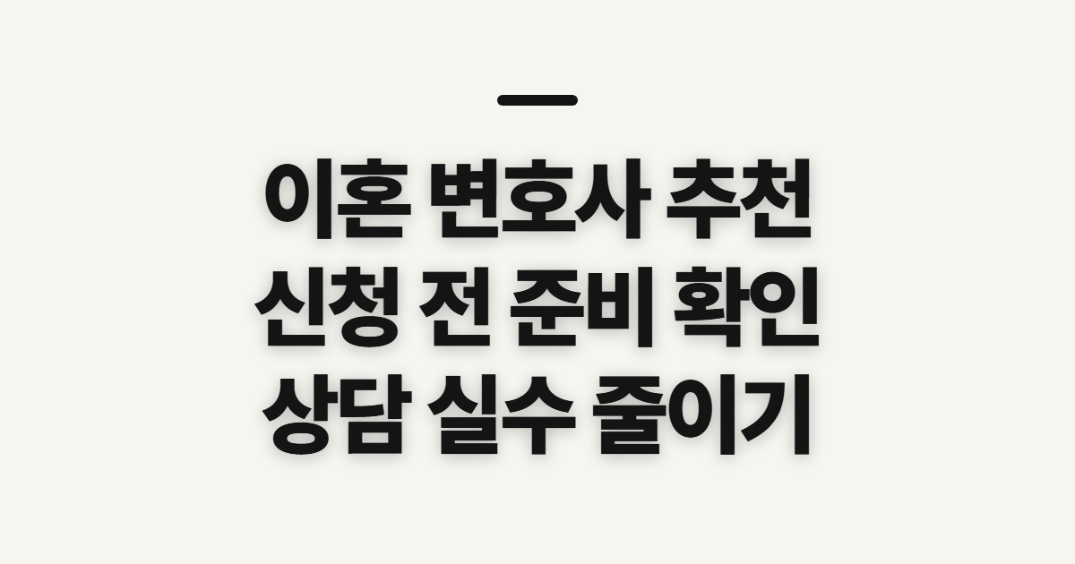 이혼 변호사 추천 전 대상과 준비사항 확인 전 확인할 대상과 준비물