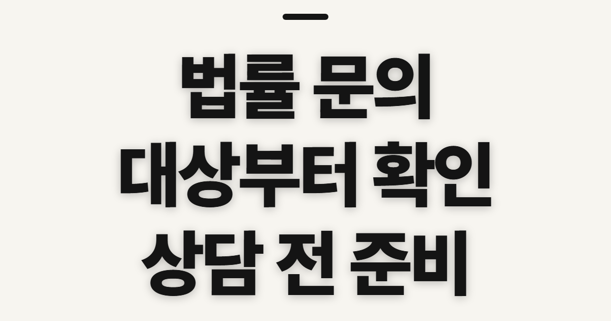 법률 문의 전 대상과 상담 준비 확인하기 전 확인할 대상과 준비물