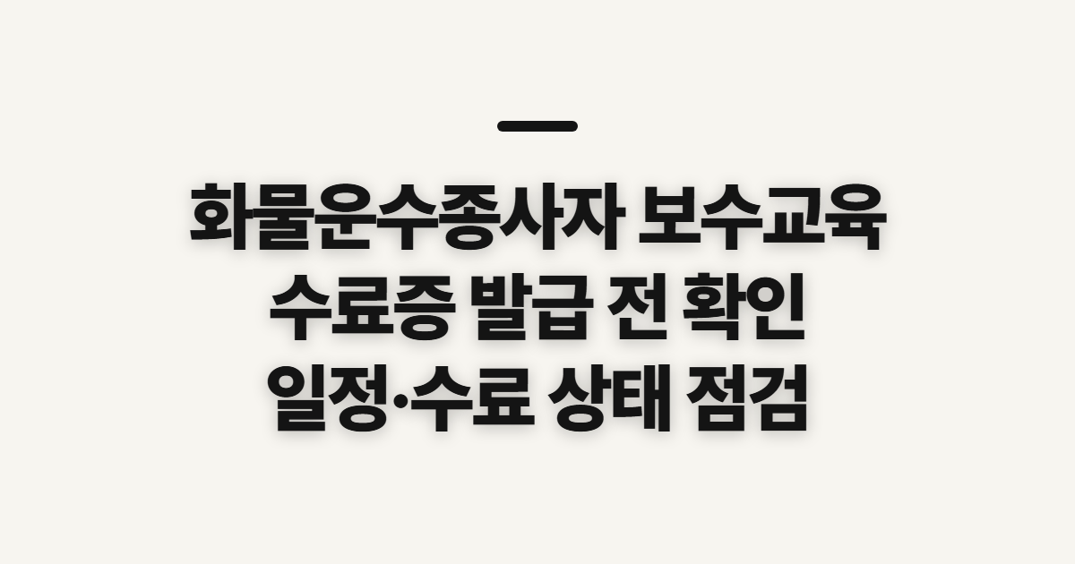 화물운수종사자 보수교육 수료증 발급, 신청 전 확인할 사항