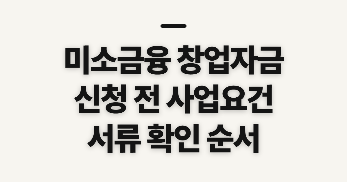 미소금융 창업자금 대출 신청, 접수 전 확인할 사업 요건과 준비 순서
