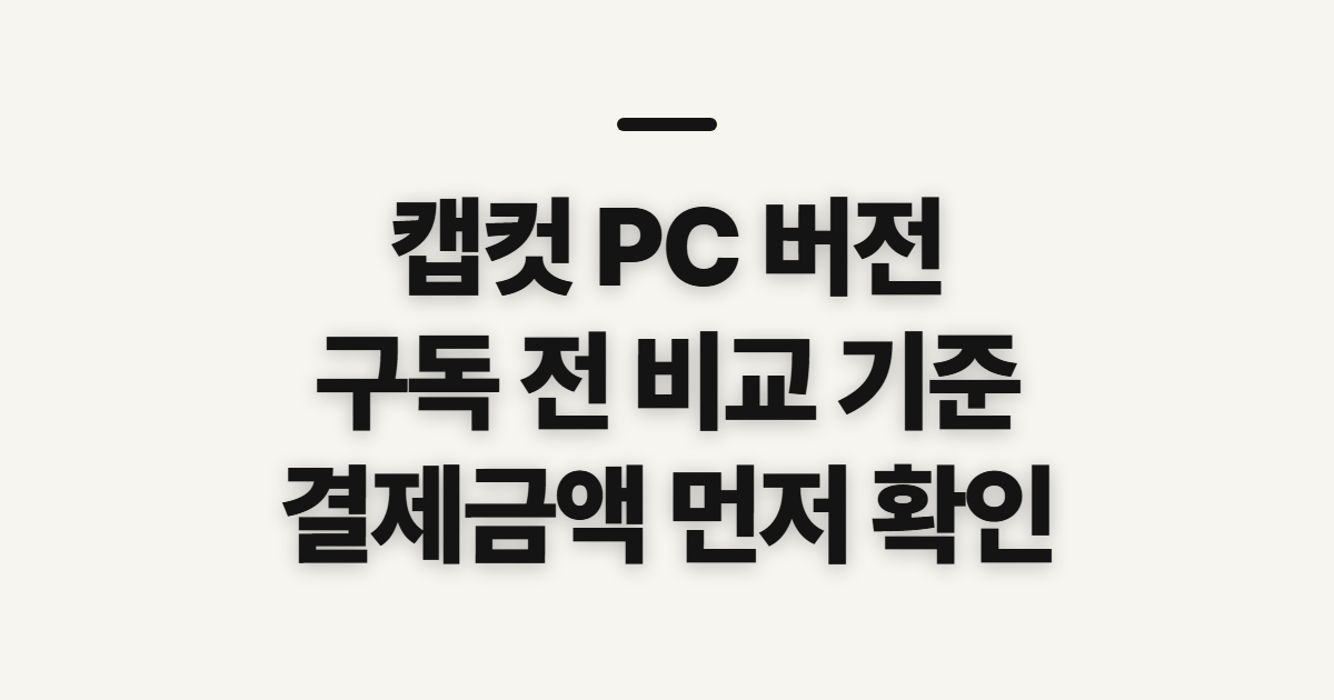 캡컷 PC 버전 구독 할인 어떤 조건일까? 결제 전 비교할 기준 정리