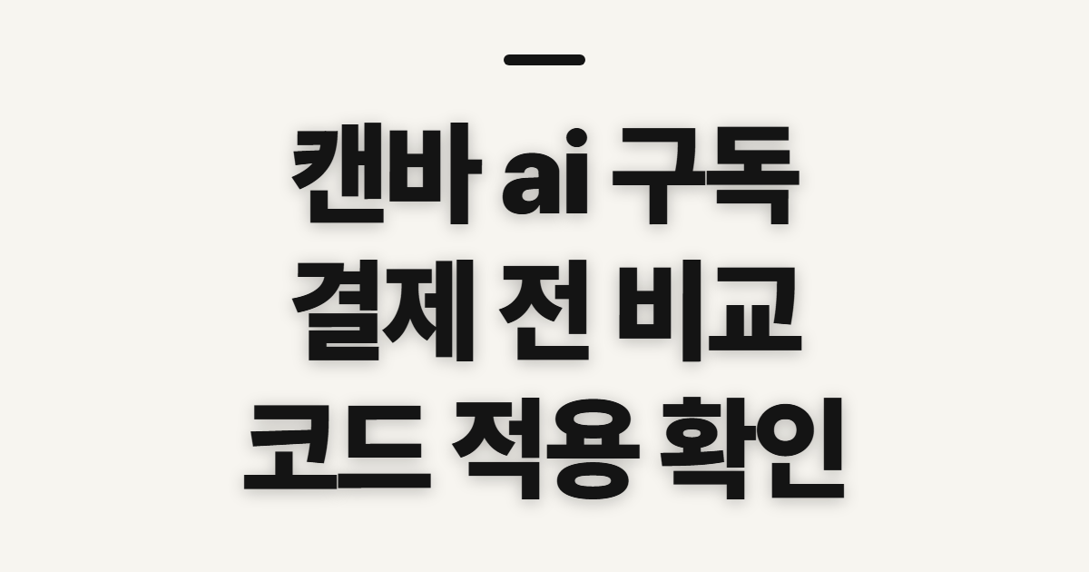 캔바 ai 구독 할인 어떤 조건일까? 비용 비교와 코드 적용 전 확인 정리