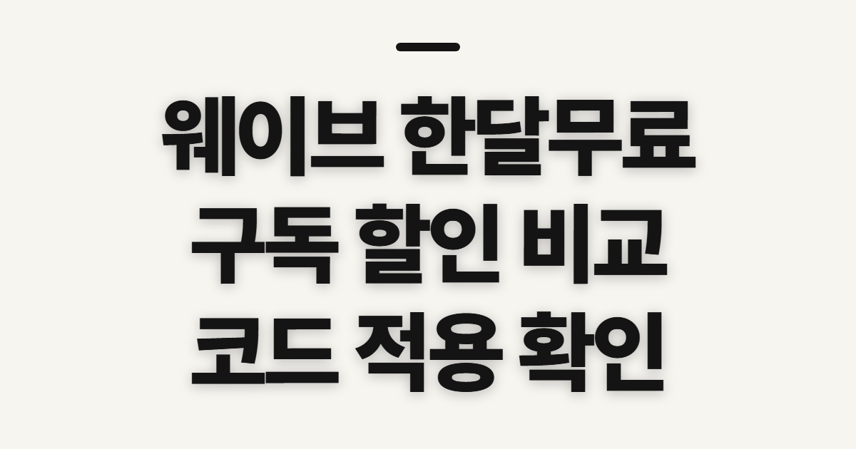 웨이브 한달무료 구독 할인 어떤 조건일까? 요금 비교와 코드 적용 전 확인할 점 정리