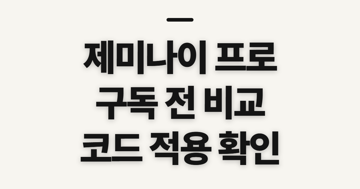 제미나이 프로 구독 할인 어떤 조건일까? 코드 적용 전 비교할 점 정리