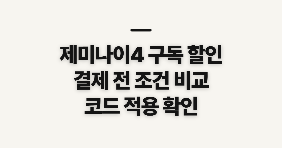 제미나이4 구독 할인과 연간 요금 어떤 조건일까? 결제 전 비교할 항목 정리