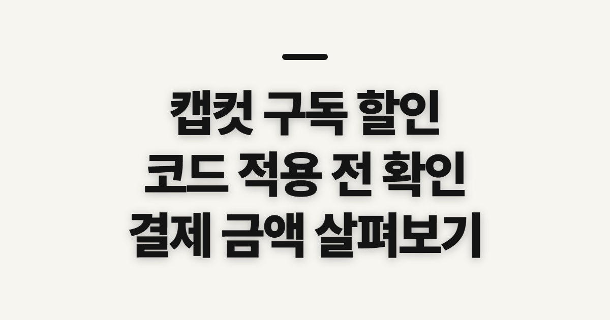 캡컷 구독 할인 어떤 조건일까? 코드 적용 전 결제 확인할 점 정리