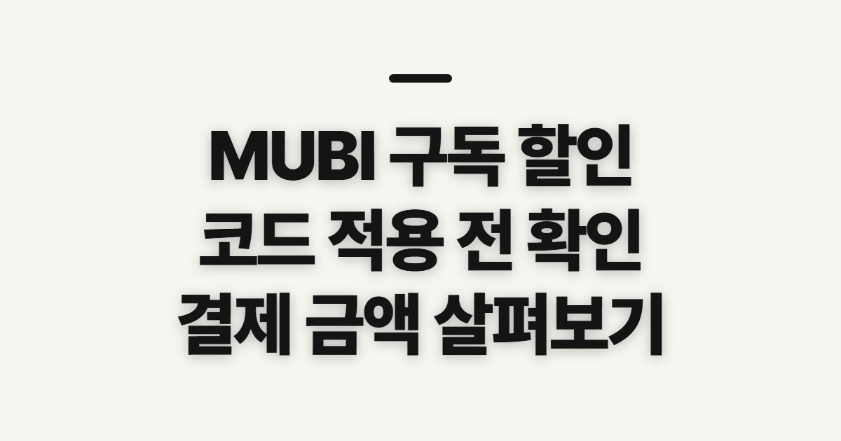 MUBI 구독 할인·코드 적용 전 결제 확인할 점 어떤 조건일까? 구독 전 비교할 조건 정리