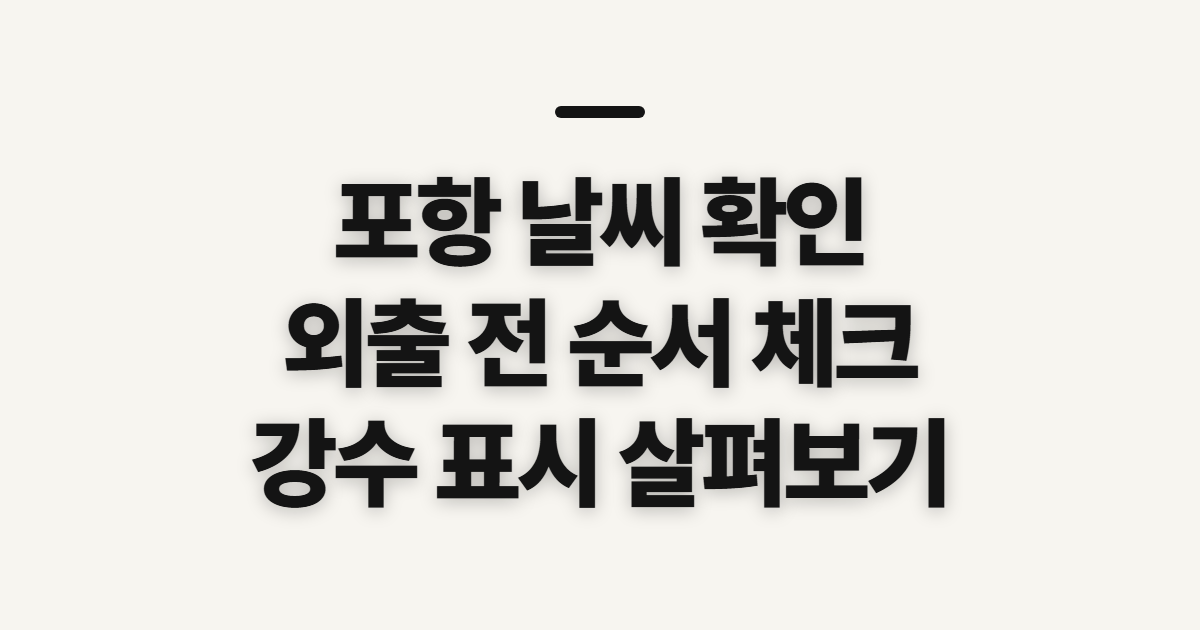 포항 날씨, 확인 순서와 놓치기 쉬운 기준