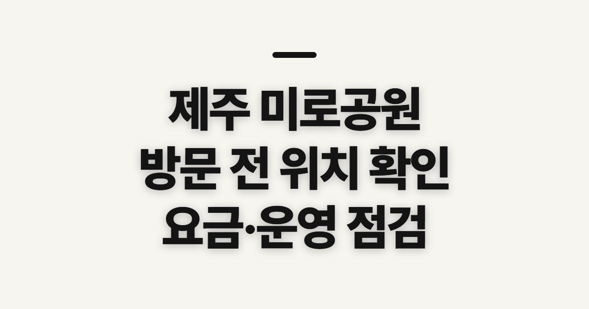 제주 미로공원, 방문 전 위치와 운영 정보 확인