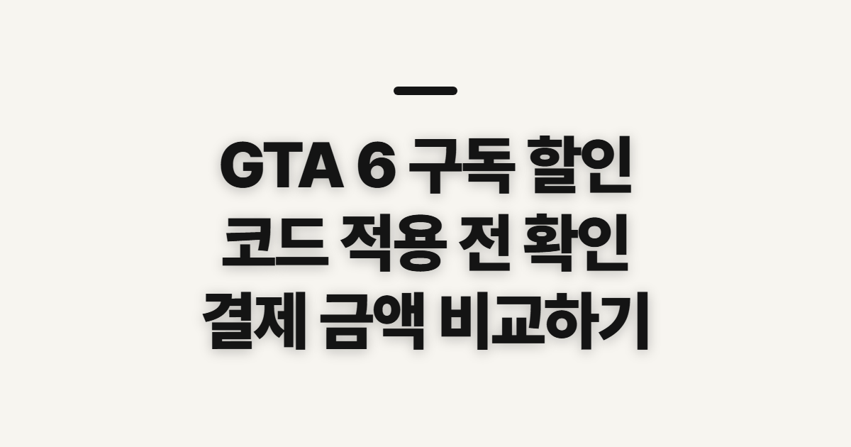 GTA 6 출시 기본정보 어떤 조건일까? 구독 할인 코드와 결제 전 확인 정리