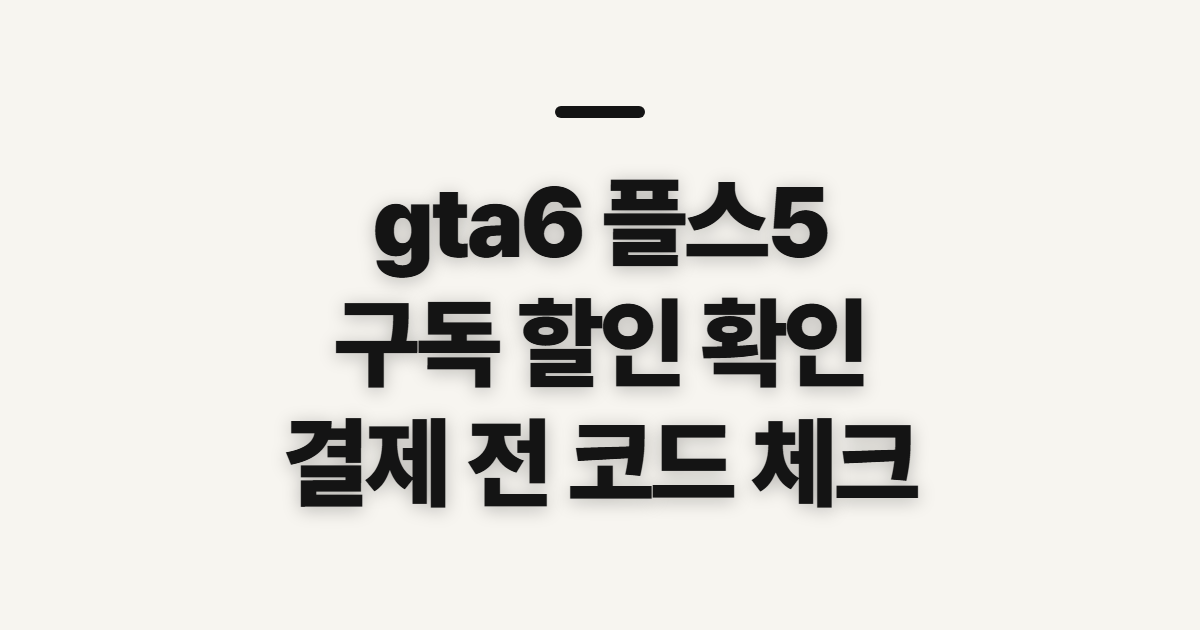 gta6 플스5 어떤 조건일까? 구독 할인 코드 적용 전 확인할 점 정리