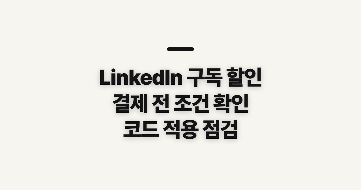 LinkedIn 구독 할인과 코드 적용 어떤 조건일까? 결제 전에 비교할 점 정리