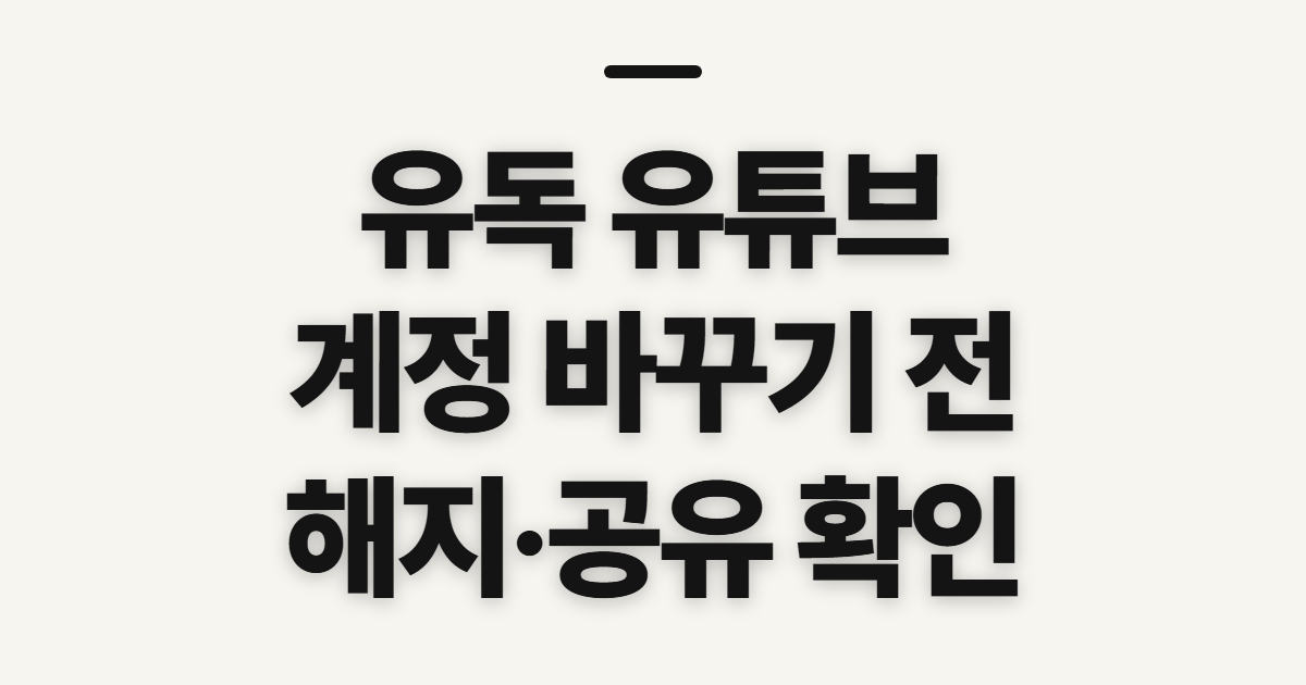 유독 유튜브 프리미엄 연동 계정 변경, 해지 전 확인 순서