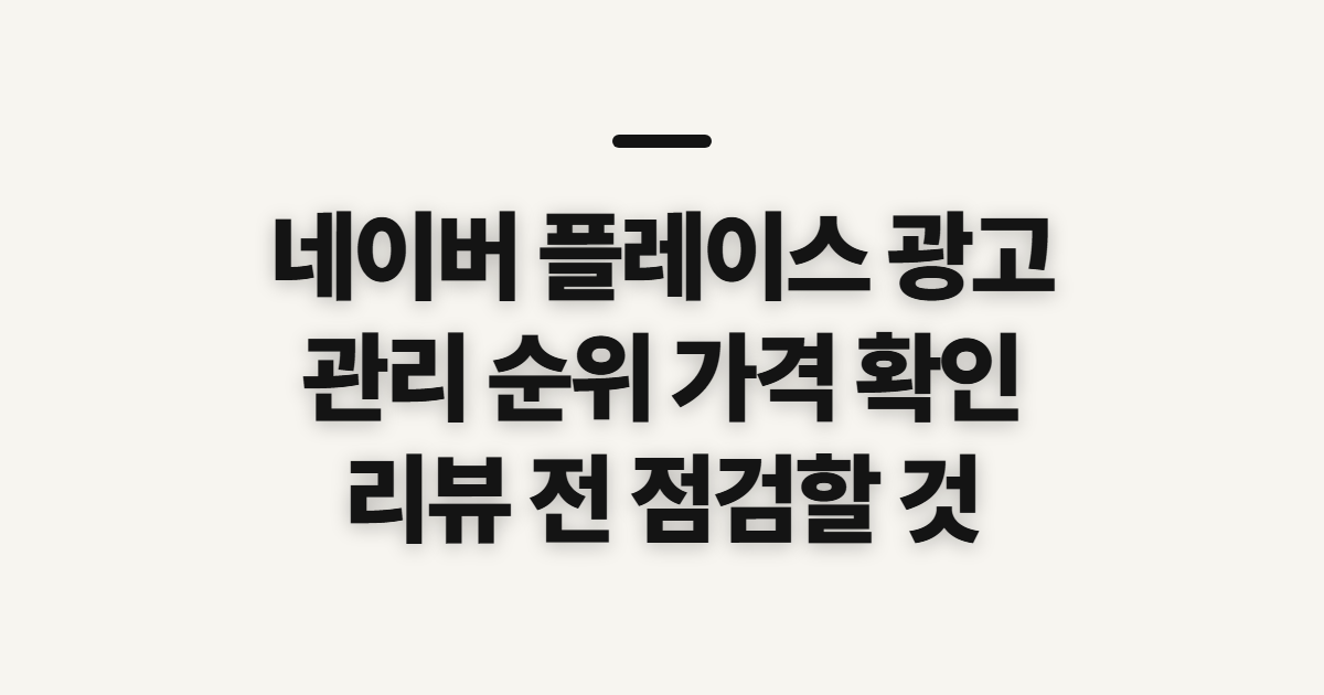 네이버 플레이스 광고, 관리와 순위·가격 확인 전 점검할 것