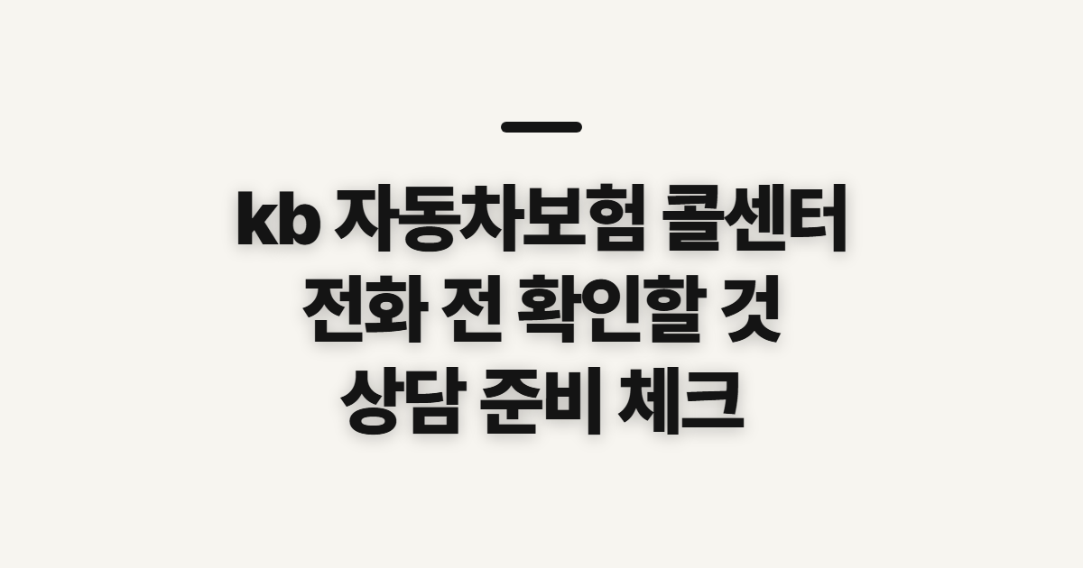 kb 자동차보험 콜센터, 번호 확인 전 상담 내용을 정리하세요