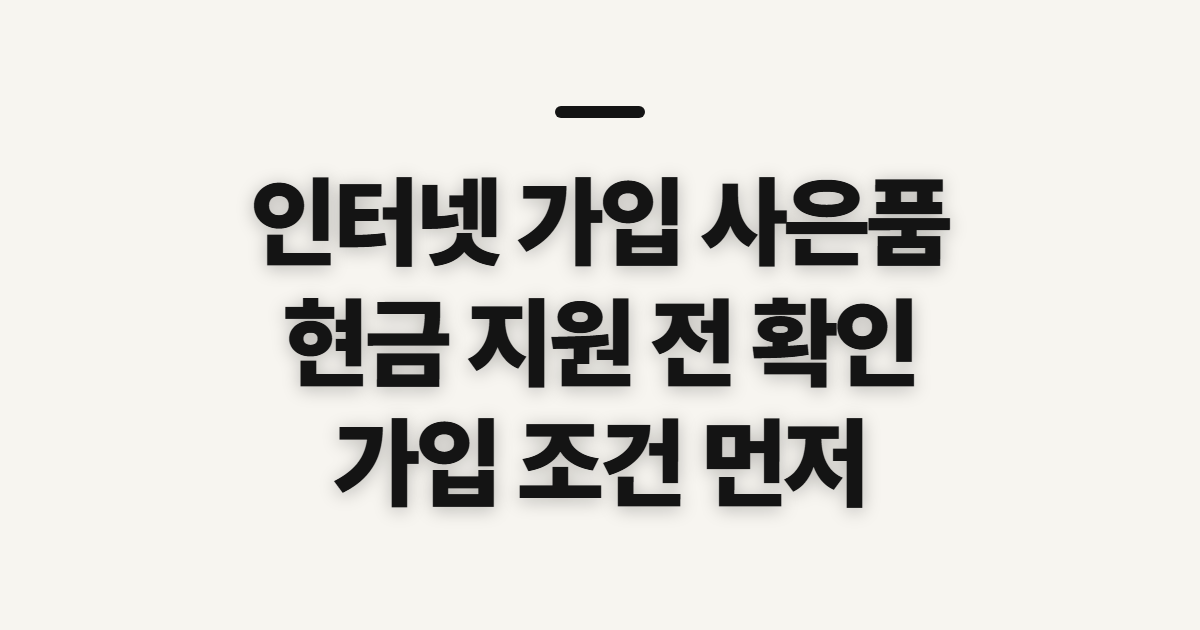 인터넷 가입 사은품 많이 주는곳, 현금 안내 전 확인할 가입 조건