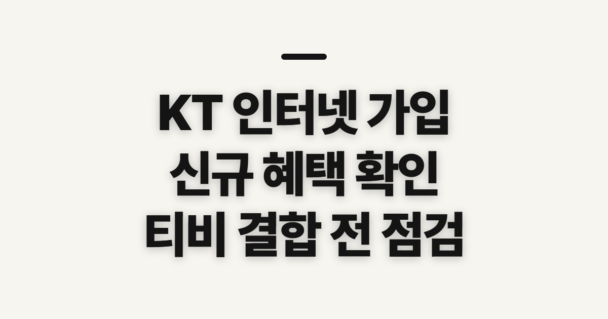 KT 인터넷 가입, 신규 현금 지원 전 따져볼 조건과 사은품