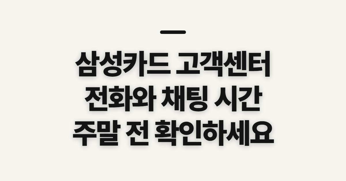 삼성카드 고객센터, 전화·채팅 시간과 주말 전 확인사항