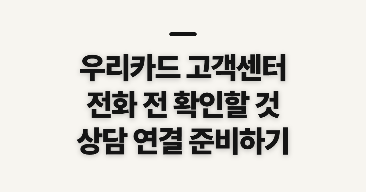 우리카드 고객센터, 전화 전 상담 시간과 연결 준비 확인