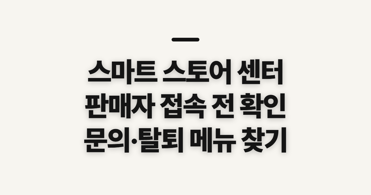스마트 스토어 센터, 판매자 바로가기 전 고객센터·탈퇴 확인