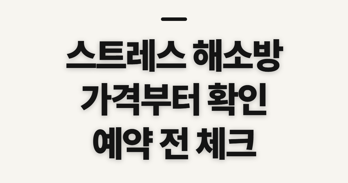 스트레스 해소방 가격, 이용 전 확인할 순서와 기준