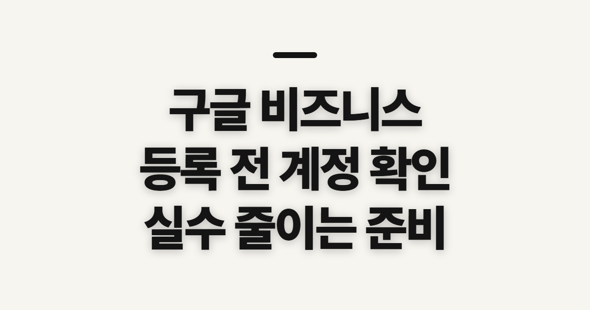 구글 비즈니스 프로필 등록, 계정 선택 전에 확인할 점