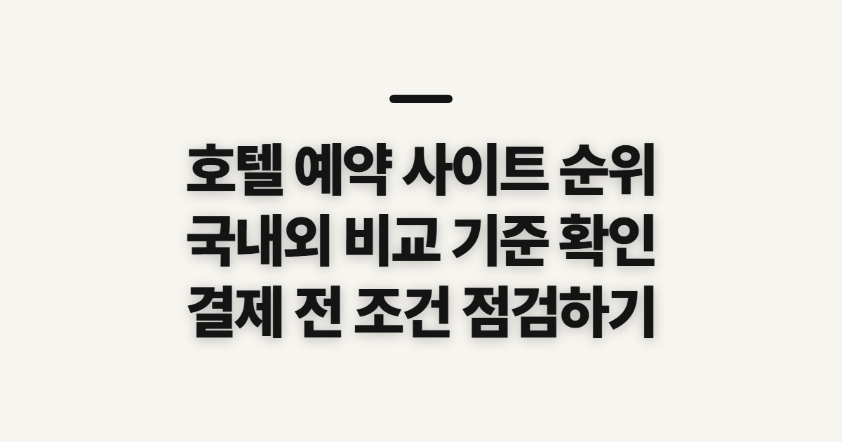 호텔 예약 사이트 순위, 국내·해외 추천을 비교하기 전 확인할 점