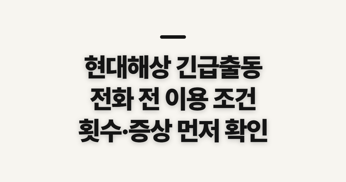 현대해상 긴급출동, 전화 전 이용 조건과 보장 횟수 확인