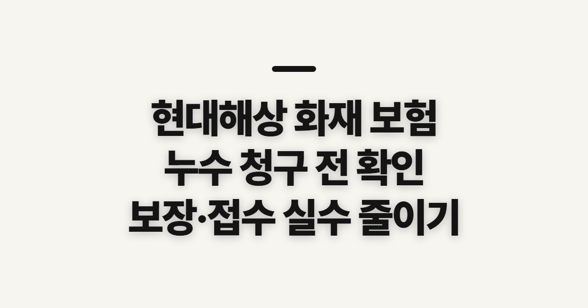 현대해상 화재 보험, 누수 청구 전 보장·접수 경로 확인