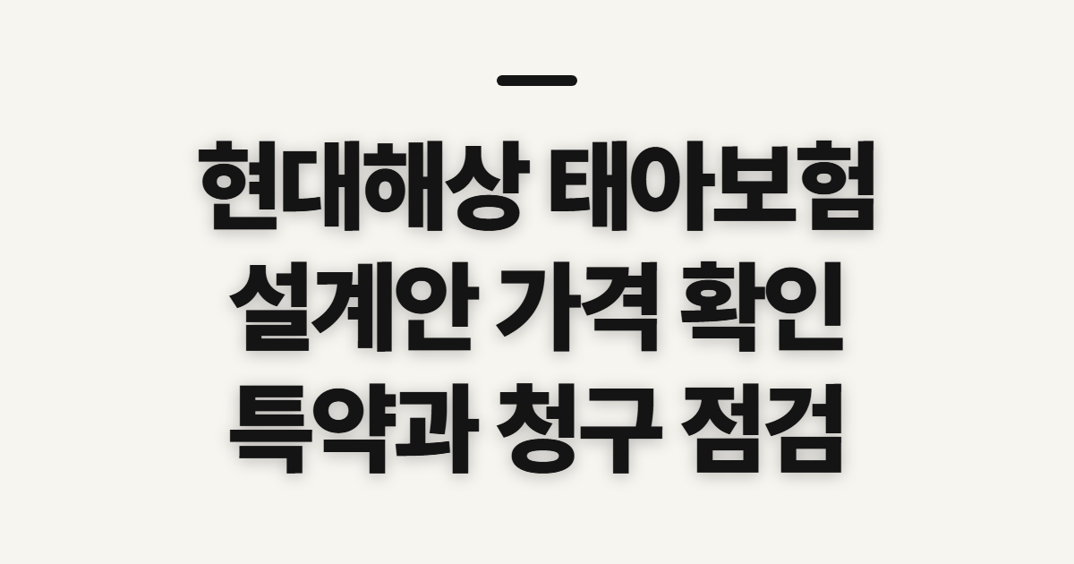 현대해상 태아보험 설계안 가격, 산모특약과 청구 전 확인