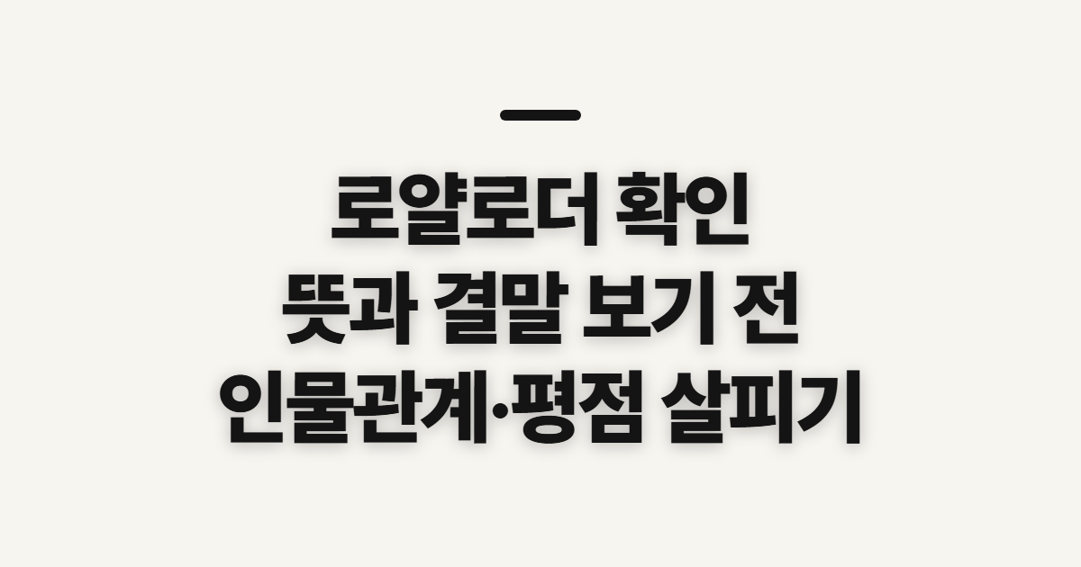 로얄로더 드라마 뜻과 결말, 보기 전 확인할 점
