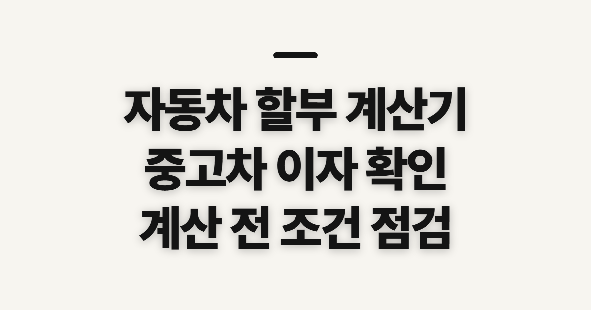 자동차 할부 계산기 중고자동차 이자 금리, 계산 전 확인할 점