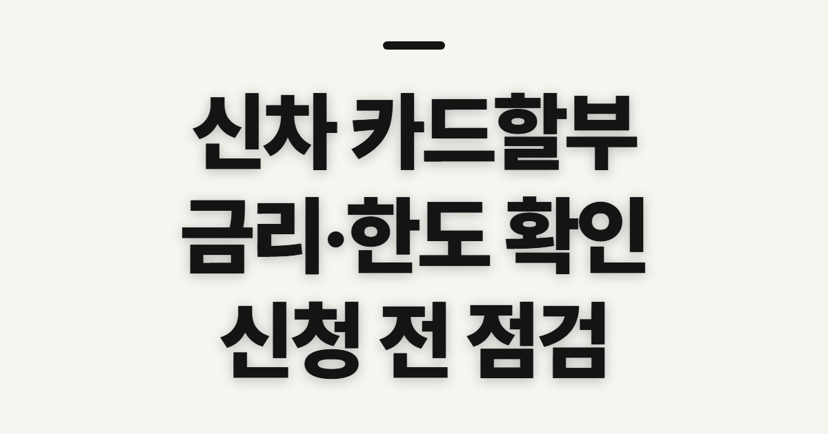 신차 카드할부, 금리·구매 조건과 한도 확인 순서