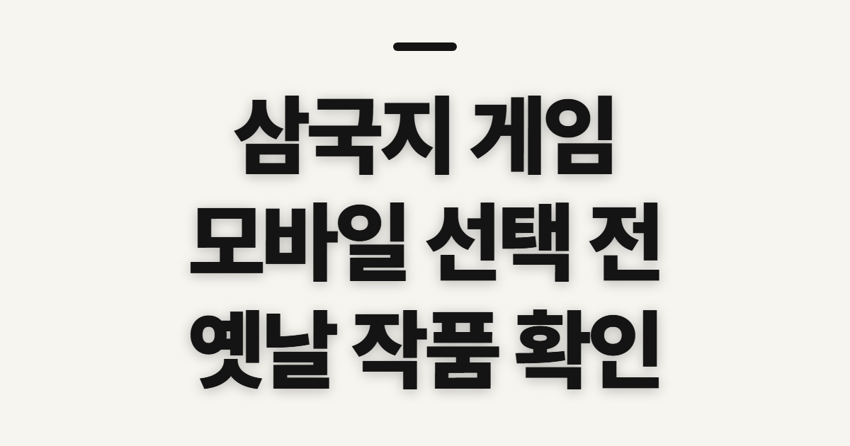삼국지 게임 모바일 추천 옛날 총정리, 선택 전 살펴볼 기준