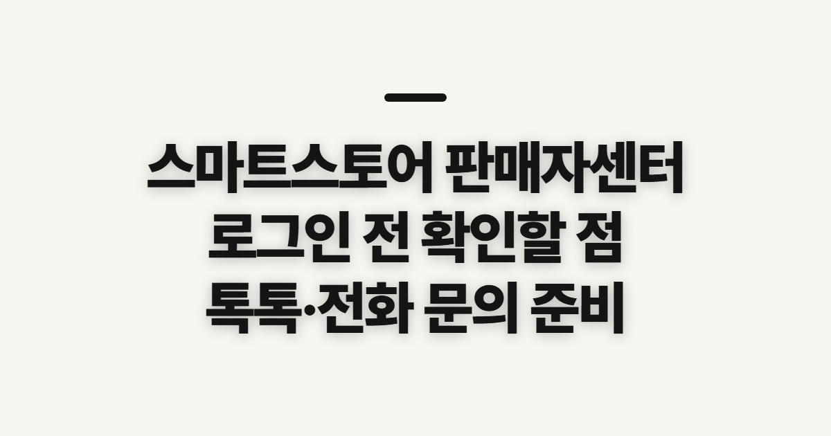 스마트스토어 판매자센터, 로그인·톡톡·탈퇴 전 확인할 점
