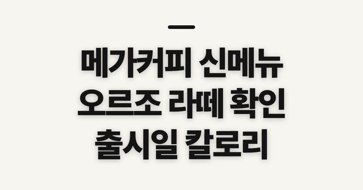 메가커피 신메뉴 오르조 라떼, 출시 전 확인할 메뉴와 영양 정보