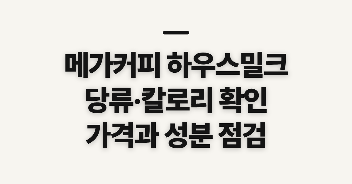 메가커피 하우스밀크 하우스밀크라떼, 성분과 영양 정보 확인 전 점검