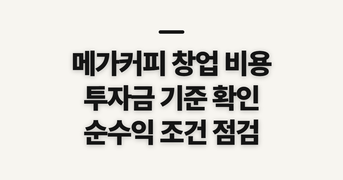 메가커피 창업 비용, 브랜드별 투자금과 순수익 점검 기준