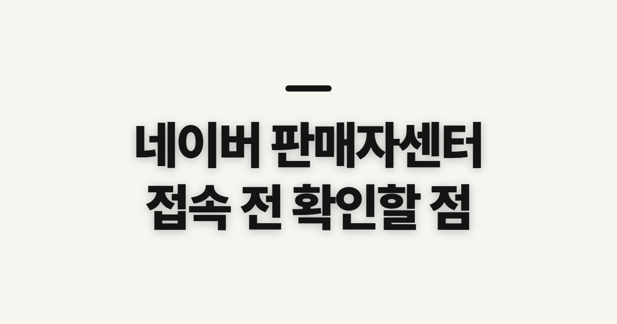 네이버 판매자센터, 접속 사이트와 로그인 전 확인할 점