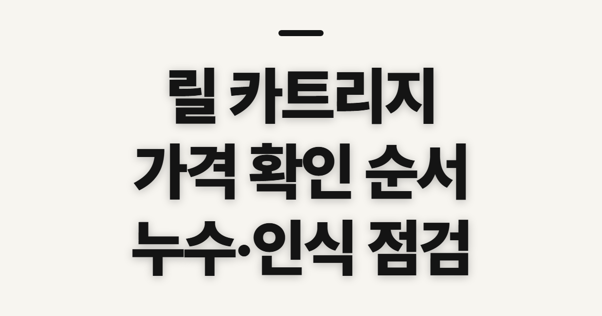 릴 카트리지 플러스, 가격·누수·인식 문제 전 확인할 점
