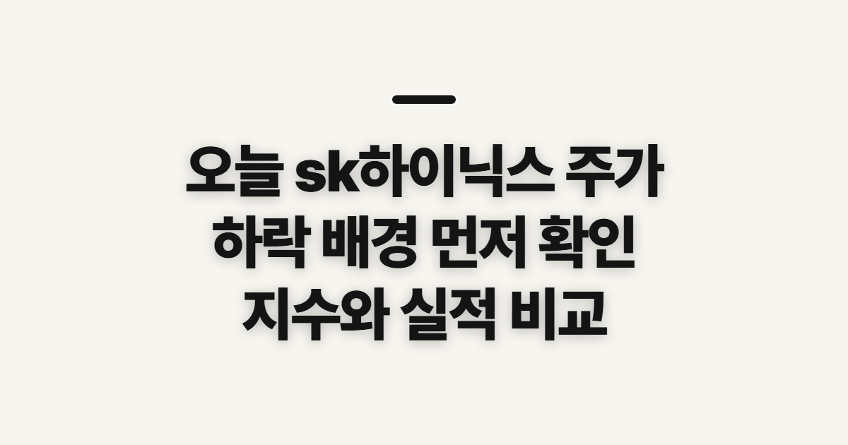 오늘 sk하이닉스 주가, 하락 배경과 전망 판단 전 확인할 점