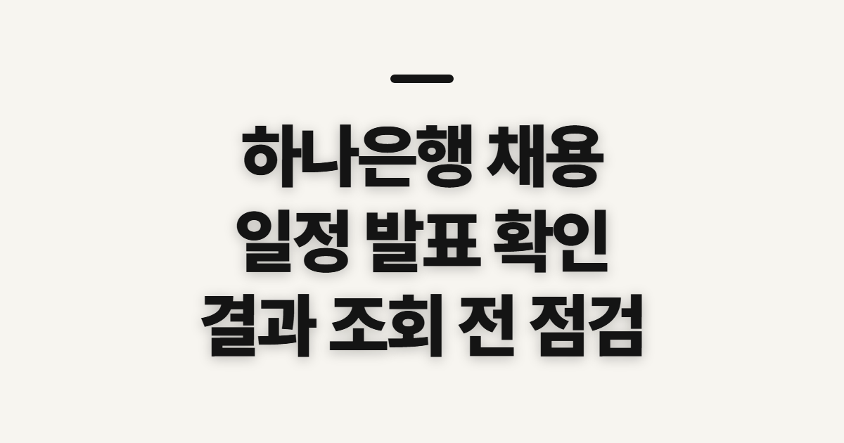 하나은행 채용, 일정·발표·결과를 확인하기 전 점검할 것