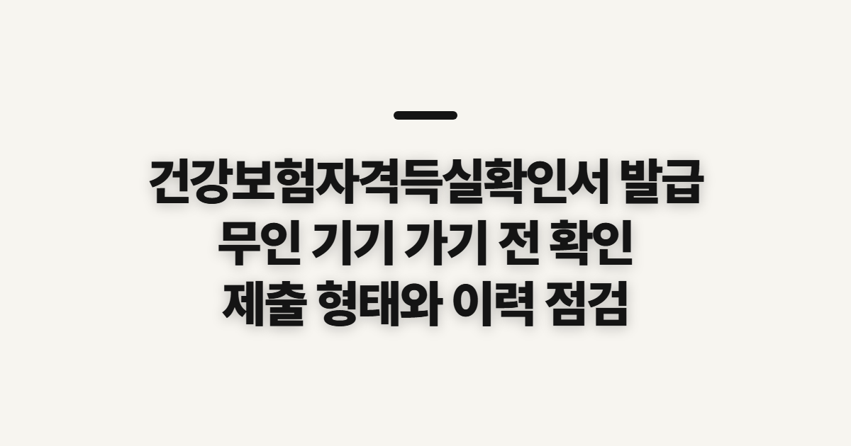 건강보험자격득실확인서 발급, 발급처와 무인 기기 이용 전 확인할 사항